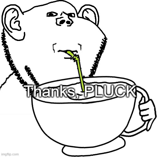 Impjak Sipping Large Cup With Straw | Thanks, PLUCK | image tagged in impjak sipping large cup with straw | made w/ Imgflip meme maker