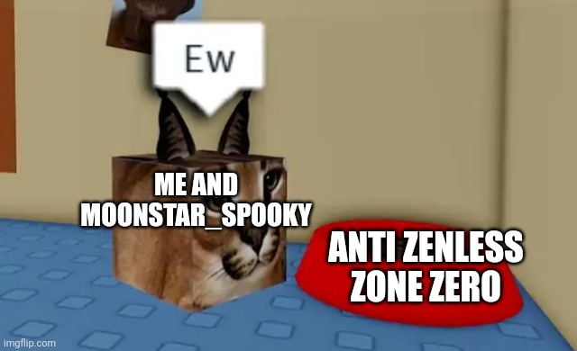 Floppa cube say "Ew" to this red bowl | ME AND MOONSTAR_SPOOKY ANTI ZENLESS ZONE ZERO | image tagged in floppa cube say ew to this red bowl | made w/ Imgflip meme maker