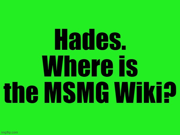 I swear to god if you deleted it... | Hades. Where is the MSMG Wiki? | made w/ Imgflip meme maker