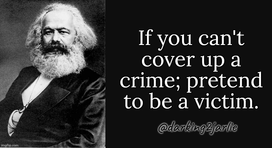 It wasn't your fault. | If you can't cover up a crime; pretend to be a victim. @darking2jarlie | image tagged in karl marx quote,communism,socialism,marxism | made w/ Imgflip meme maker