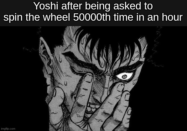 Slander pt5 | Yoshi after being asked to spin the wheel 50000th time in an hour | image tagged in guts berserk going insane | made w/ Imgflip meme maker