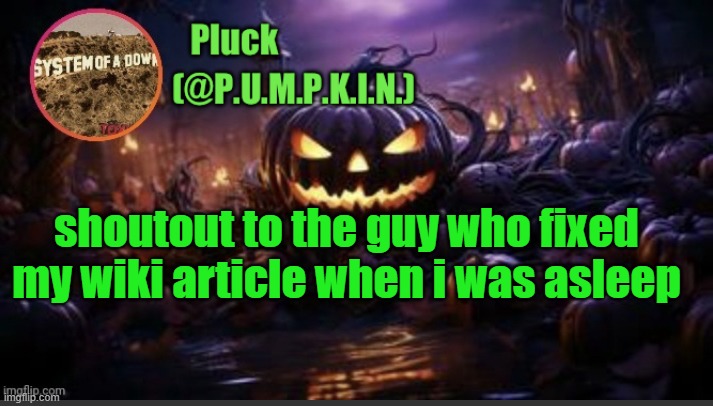 w man | shoutout to the guy who fixed my wiki article when i was asleep | image tagged in p u m p k i n announcement thanks corpse | made w/ Imgflip meme maker