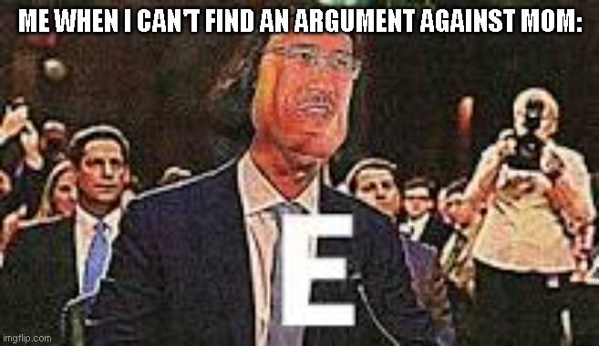 true | ME WHEN I CAN'T FIND AN ARGUMENT AGAINST MOM: | image tagged in lord marquaad | made w/ Imgflip meme maker