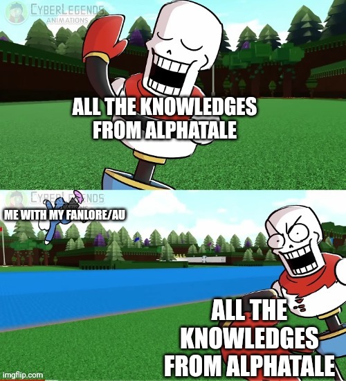 Yup | ALL THE KNOWLEDGES FROM ALPHATALE; ME WITH MY FANLORE/AU; ALL THE KNOWLEDGES FROM ALPHATALE | image tagged in papyrus slapping sans away,fanlore or au,alphatale,oh my god bro too much knowledges | made w/ Imgflip meme maker