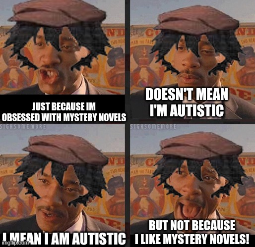 ranpo-core <3 | DOESN'T MEAN I'M AUTISTIC; JUST BECAUSE IM OBSESSED WITH MYSTERY NOVELS; BUT NOT BECAUSE I LIKE MYSTERY NOVELS! I MEAN I AM AUTISTIC | image tagged in but not because i'm black | made w/ Imgflip meme maker