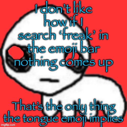 Evil tbh creature | I don’t like how if I search ‘freak’ in the emoji bar nothing comes up; That’s the only thing the tongue emoji implies | image tagged in evil tbh creature | made w/ Imgflip meme maker