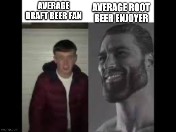 root beer | AVERAGE ROOT BEER ENJOYER; AVERAGE DRAFT BEER FAN | image tagged in giga chad vs beta | made w/ Imgflip meme maker