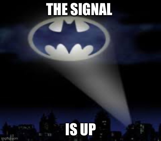 batman signal | THE SIGNAL; IS UP | image tagged in batman signal | made w/ Imgflip meme maker