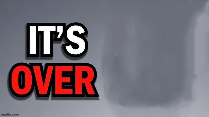 Its over | image tagged in its over | made w/ Imgflip meme maker