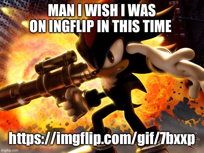 Texan sonic | MAN I WISH I WAS ON INGFLIP IN THIS TIME; https://imgflip.com/gif/7bxxp | image tagged in texan sonic | made w/ Imgflip meme maker