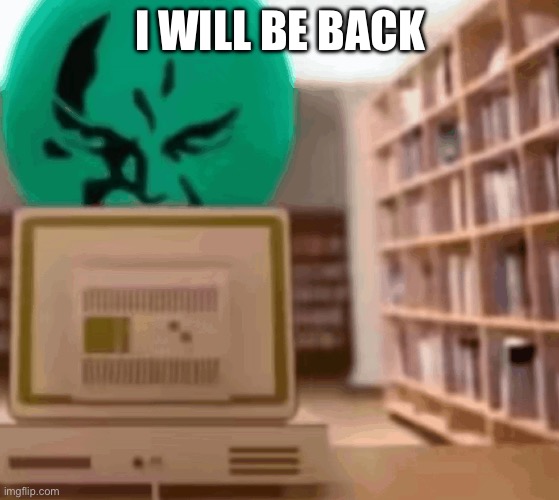 Terminid tour | I WILL BE BACK | image tagged in alan staring behind computer | made w/ Imgflip meme maker