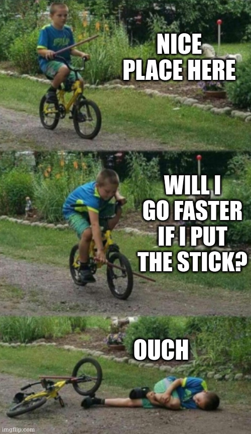 Bike stick kid, real life | NICE PLACE HERE; WILL I GO FASTER IF I PUT THE STICK? OUCH | image tagged in bike stick kid real life | made w/ Imgflip meme maker