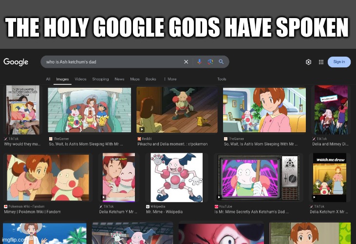 Tried asking Google who Ash Ketchum's dad was | THE HOLY GOOGLE GODS HAVE SPOKEN | image tagged in anime,pokemon | made w/ Imgflip meme maker