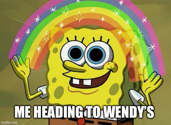 Imagination Spongebob | ME HEADING TO WENDY’S | image tagged in memes,imagination spongebob,wendys,funny,food,lmfao | made w/ Imgflip meme maker