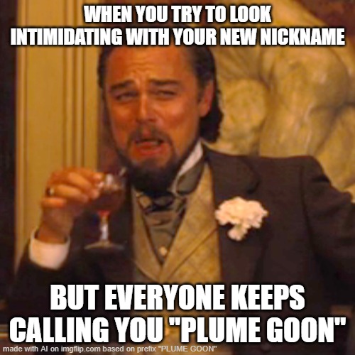 "Plume Goon" meme sticker | WHEN YOU TRY TO LOOK INTIMIDATING WITH YOUR NEW NICKNAME; BUT EVERYONE KEEPS CALLING YOU "PLUME GOON" | image tagged in memes,laughing leo | made w/ Imgflip meme maker