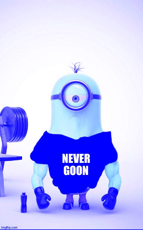 that one minion meme | NEVER
GOON | image tagged in buff minion | made w/ Imgflip meme maker