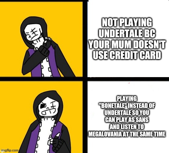 Yes | NOT PLAYING UNDERTALE BC YOUR MUM DOESN'T USE CREDIT CARD; PLAYING ''BONETALE'' INSTEAD OF UNDERTALE SO YOU CAN PLAY AS SANS AND LISTEN TO MEGALOVANIA AT THE SAME TIME | image tagged in epic sans hotline bling,memes,undertale,bonetale,true | made w/ Imgflip meme maker