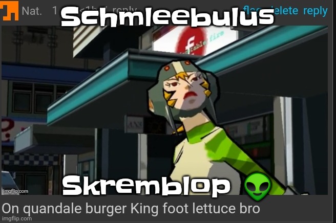 Eryeagh ere erhyeah ergeh | Schmleebulus; Skremblop 👽 | image tagged in on quandale burger king foot lettuce bro | made w/ Imgflip meme maker