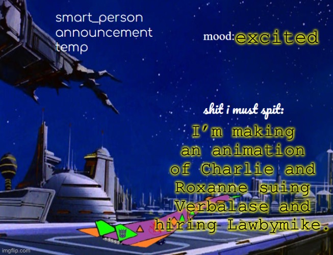 smart_person announcement temp | I’m making an animation of Charlie and Roxanne suing Verbalase and hiring Lawbymike. excited | image tagged in smart_person announcement temp | made w/ Imgflip meme maker