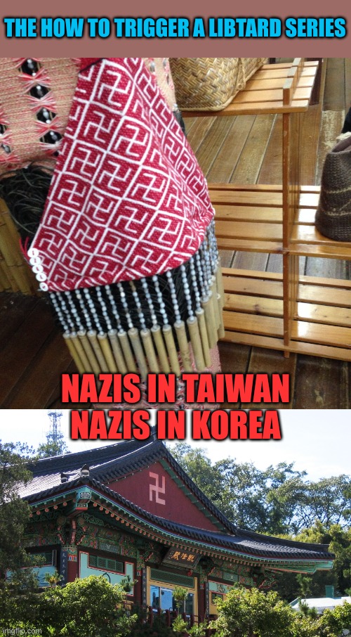 The how to trigger a libtard series | THE HOW TO TRIGGER A LIBTARD SERIES; NAZIS IN TAIWAN

NAZIS IN KOREA | made w/ Imgflip meme maker