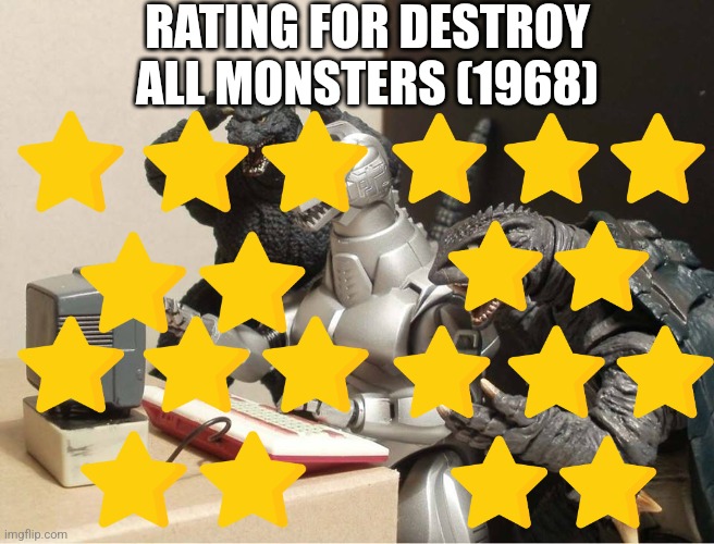 Destroy All Monsters rating | RATING FOR DESTROY ALL MONSTERS (1968) | image tagged in godzilla-kiryu-gamera-pc | made w/ Imgflip meme maker