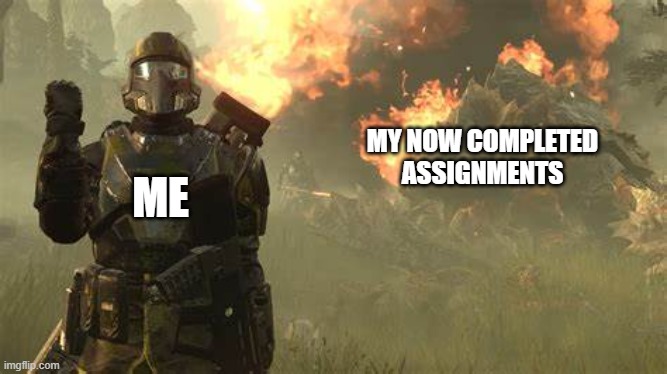 When you finally finish ur homework for the week | MY NOW COMPLETED ASSIGNMENTS; ME | image tagged in helldivers airstrike | made w/ Imgflip meme maker