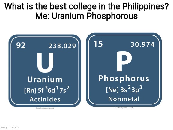 Only peyups can relate | What is the best college in the Philippines?
Me: Uranium Phosphorous | image tagged in blank white template,funny,philippines,university,up diliman | made w/ Imgflip meme maker