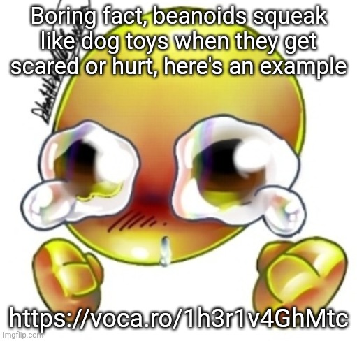 Ggghhhhhghghghhhgh | Boring fact, beanoids squeak like dog toys when they get scared or hurt, here's an example; https://voca.ro/1h3r1v4GhMtc | image tagged in ggghhhhhghghghhhgh | made w/ Imgflip meme maker