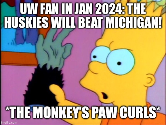 The Monkey's Paw | UW FAN IN JAN 2024: THE HUSKIES WILL BEAT MICHIGAN! *THE MONKEY’S PAW CURLS* | image tagged in the monkey's paw | made w/ Imgflip meme maker