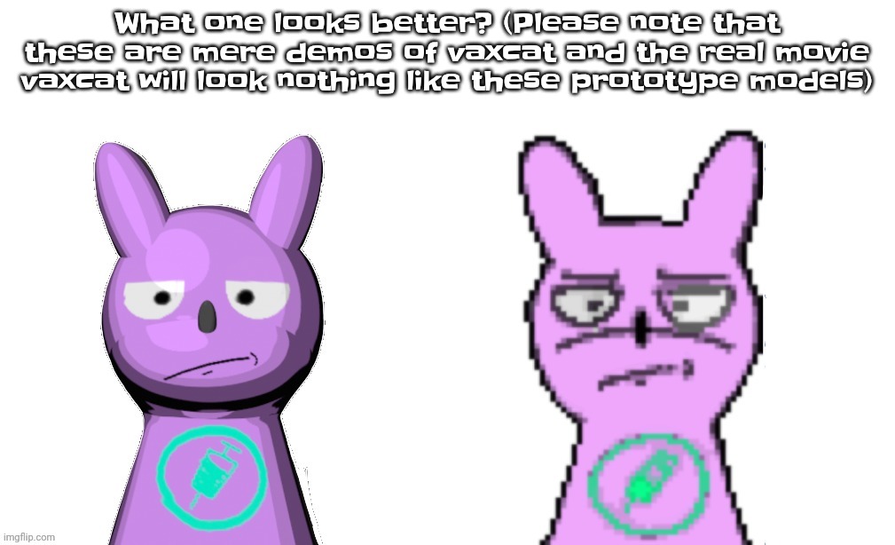 What vaxcat looks better | What one looks better? (Please note that these are mere demos of vaxcat and the real movie vaxcat will look nothing like these prototype models) | made w/ Imgflip meme maker