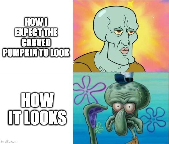 it always looks goofy bruh | HOW I EXPECT THE CARVED PUMPKIN TO LOOK; HOW IT LOOKS | image tagged in handsome squidward vs ugly squidward,memes,halloween,pumpkin | made w/ Imgflip meme maker