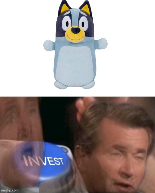 bluey meme | image tagged in invest,bluey,squishmallow | made w/ Imgflip meme maker