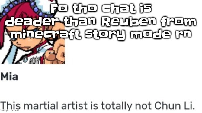 Qhwuh | Fo tho chat is deader than Reuben from minecraft story mode rn | image tagged in british chun li | made w/ Imgflip meme maker
