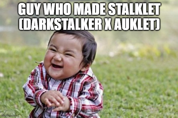 Evil Toddler Meme | GUY WHO MADE STALKLET (DARKSTALKER X AUKLET) | image tagged in memes,evil toddler | made w/ Imgflip meme maker