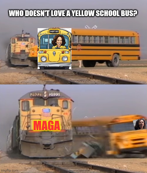 Kamala Harris Is A Wreck | WHO DOESN'T LOVE A YELLOW SCHOOL BUS? MAGA | image tagged in a train hitting a school bus,political memes,presidential race,kamala harris,democrats,stupid liberals | made w/ Imgflip meme maker