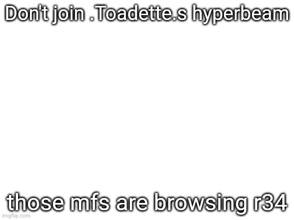 Don't join .Toadette.s hyperbeam; those mfs are browsing r34 | made w/ Imgflip meme maker