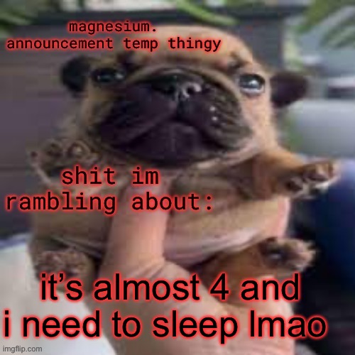 4 in the fucking morning | it’s almost 4 and i need to sleep lmao | image tagged in pug temp | made w/ Imgflip meme maker