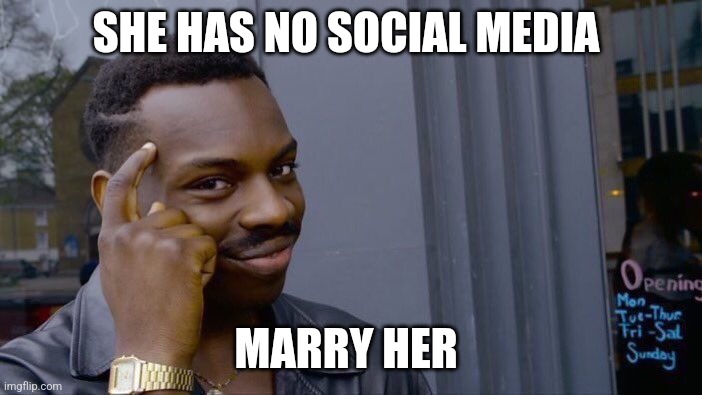 Roll Safe Think About It Meme | SHE HAS NO SOCIAL MEDIA; MARRY HER | image tagged in memes,roll safe think about it | made w/ Imgflip meme maker