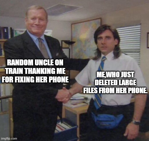 the office congratulations | RANDOM UNCLE ON TRAIN THANKING ME FOR FIXING HER PHONE; ME,WHO JUST DELETED LARGE FILES FROM HER PHONE. | image tagged in the office congratulations | made w/ Imgflip meme maker