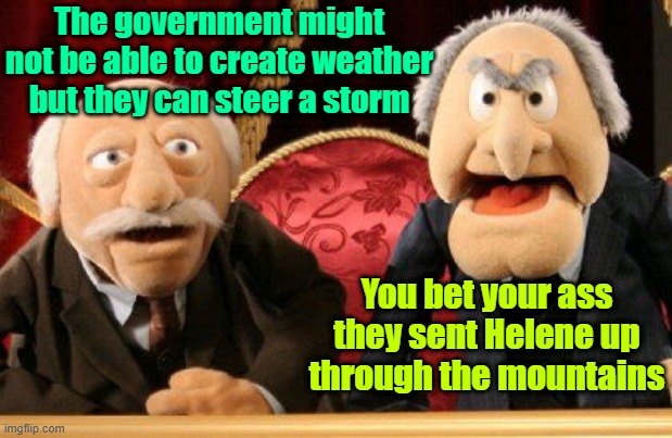 It's whatever replaced H.A.R.R.P. | The government might not be able to create weather but they can steer a storm; You bet your ass they sent Helene up through the mountains | image tagged in conspiracy theories,weather,hurricanes,deep state,trump,maga | made w/ Imgflip meme maker