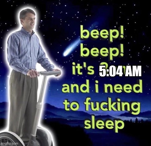 In bisexual | 5:04 AM | image tagged in beep beep it's 3 am | made w/ Imgflip meme maker