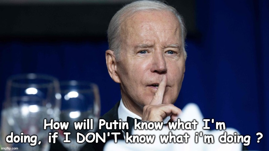 How will Putin know what I'm doing, if I DON'T know what i'm doing ? | made w/ Imgflip meme maker