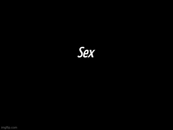 Sex | image tagged in sex | made w/ Imgflip meme maker