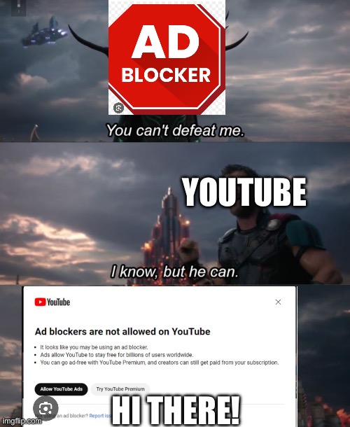 YouTube when they banned ad blockers in 2023: | YOUTUBE; HI THERE! | image tagged in you can't defeat me,youtube ads,banned,i know but he can | made w/ Imgflip meme maker