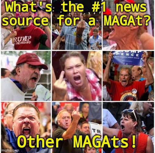 You can always tell a MAGAt, but you ca't tell him much. | What's the #1 news source for a MAGAt? Other MAGAts! | image tagged in triggered trump supporters | made w/ Imgflip meme maker