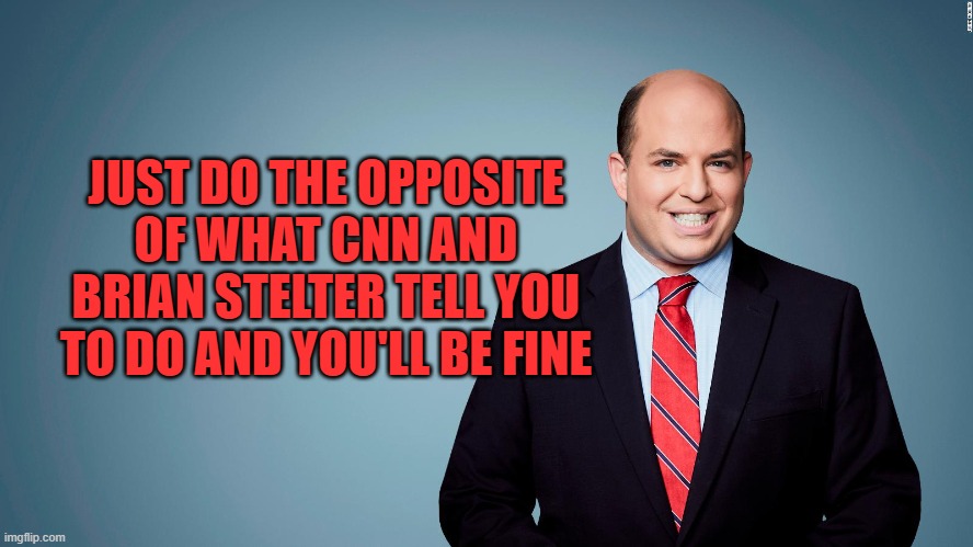 Little Brian and CNN are fake news | JUST DO THE OPPOSITE OF WHAT CNN AND BRIAN STELTER TELL YOU TO DO AND YOU'LL BE FINE | image tagged in brian stelter,cnn,cnn fake news,cnn spins trump news | made w/ Imgflip meme maker