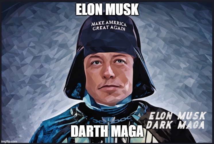 DARTH MAGA | ELON MUSK; DARTH MAGA | image tagged in darth maga | made w/ Imgflip meme maker