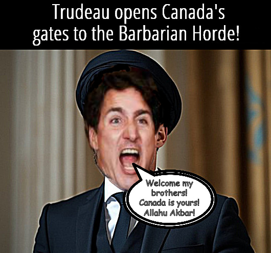 The Barbarian Horde runs amuck in Trudeau's caliphate. | Trudeau opens Canada's gates to the Barbarian Horde! Welcome my brothers!
Canada is yours!
Allahu Akbar! | image tagged in memes,politics,trudeau,canada,muslim | made w/ Imgflip meme maker