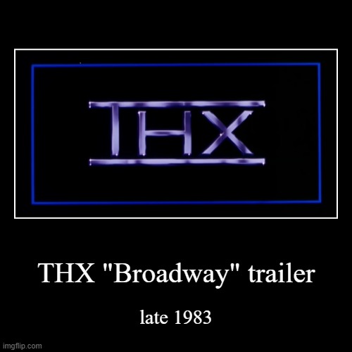 Part 2 of 22 "The trailer from your nightmares" | THX "Broadway" trailer | late 1983 | image tagged in funny,demotivationals | made w/ Imgflip demotivational maker