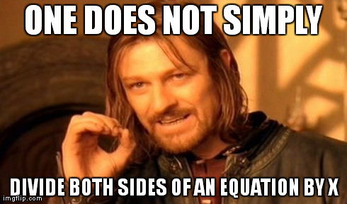 On does not simpliy divide both sides of an equation by x | ONE DOES NOT SIMPLY DIVIDE BOTH SIDES OF AN EQUATION BY X | image tagged in memes,one does not simply | made w/ Imgflip meme maker